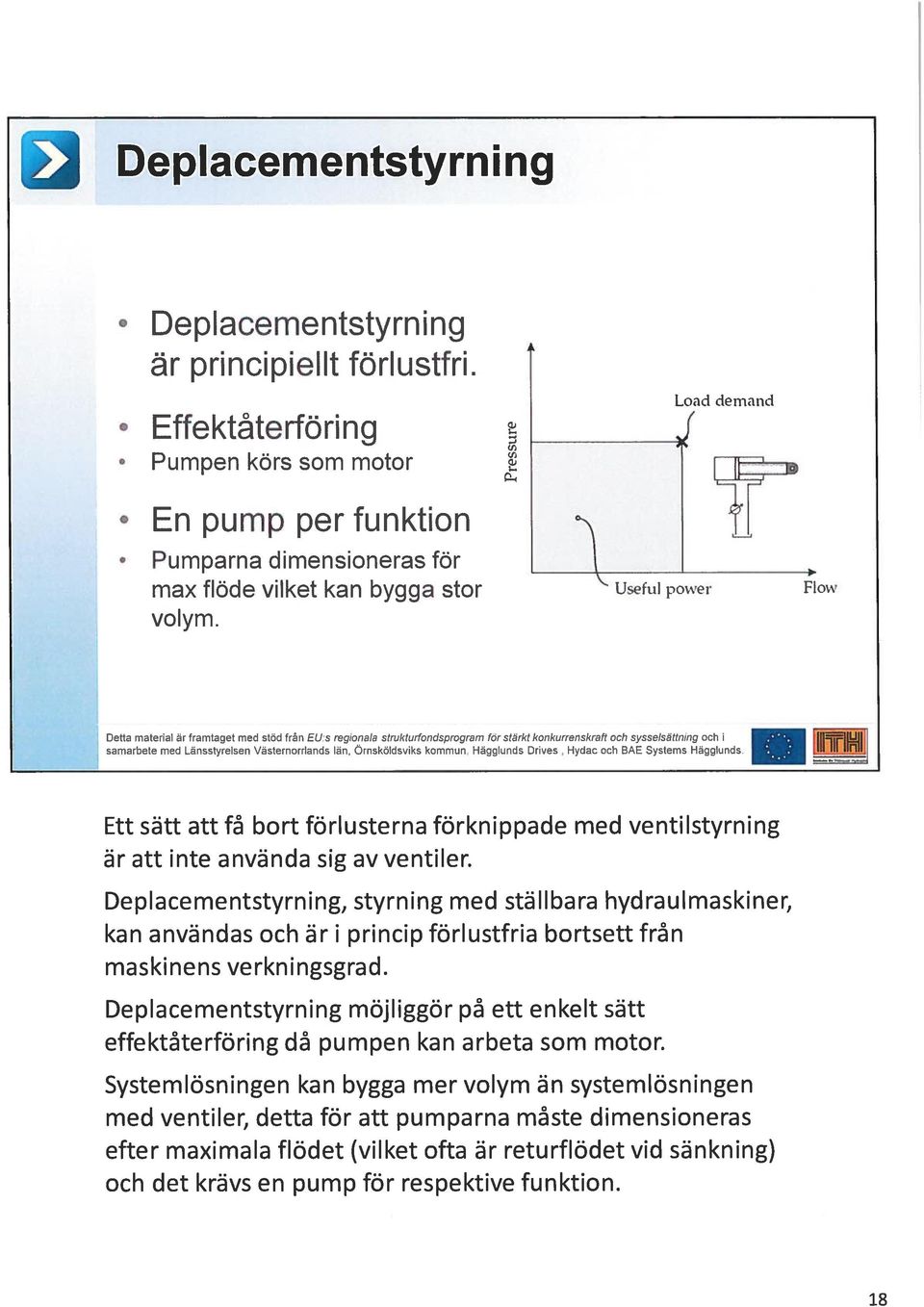 Västernorriands län, Ornsköldsviks kommun, Hägglunds Drives Hydac och BAE Systems Hägglunds Ett sätt att få bort förlusterna förknippade med ventilstyrning är att inte använda sig av ventiler.