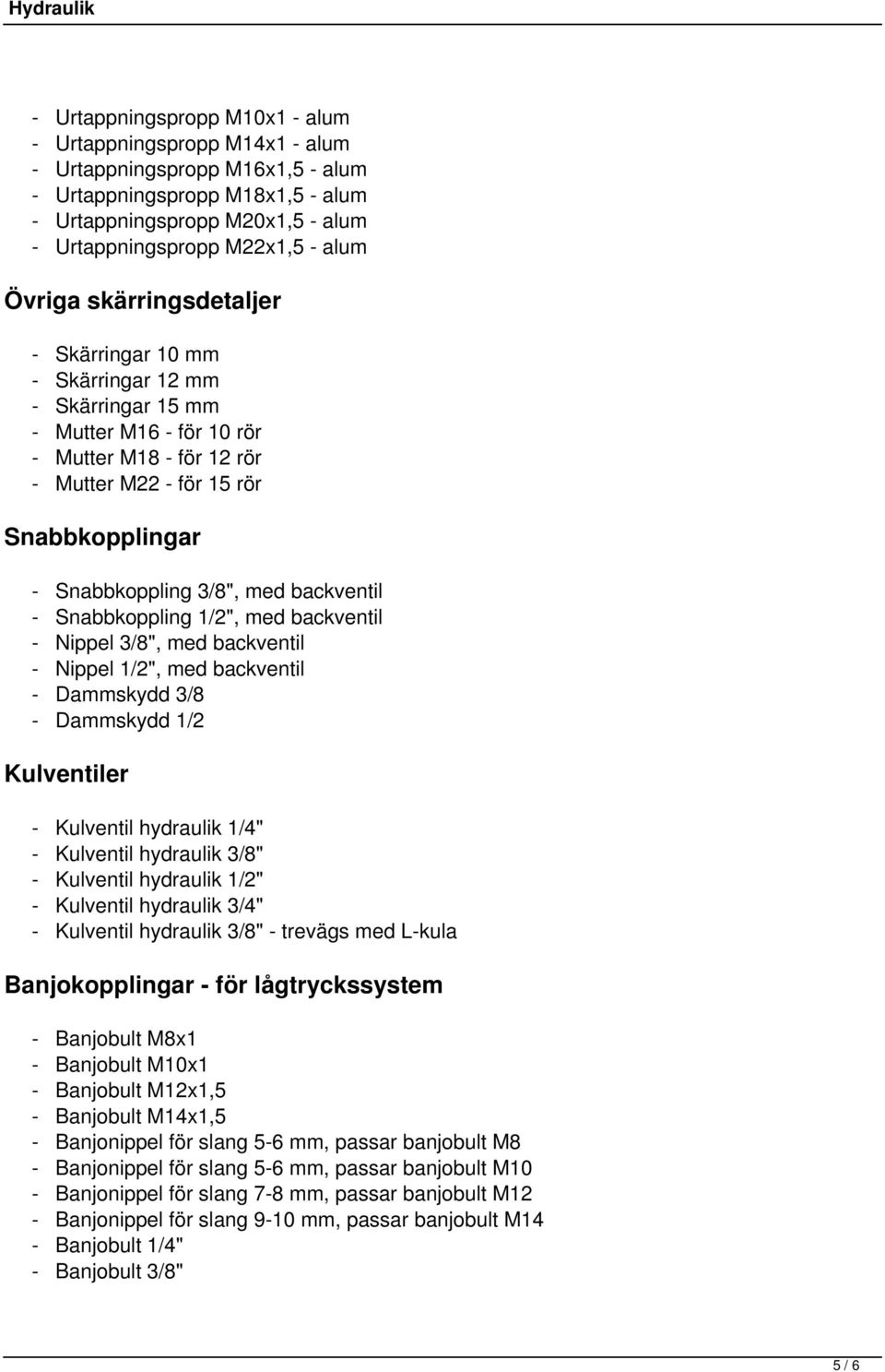 med backventil - Snabbkoppling 1/2", med backventil - Nippel 3/8", med backventil - Nippel 1/2", med backventil - Dammskydd 3/8 - Dammskydd 1/2 Kulventiler - Kulventil hydraulik 1/4" - Kulventil