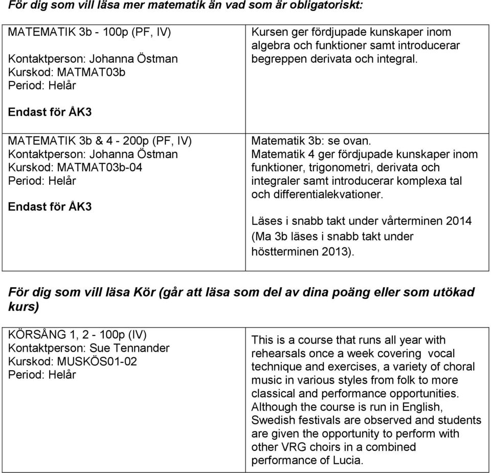 Matematik 4 ger fördjupade kunskaper inom funktioner, trigonometri, derivata och integraler samt introducerar komplexa tal och differentialekvationer.