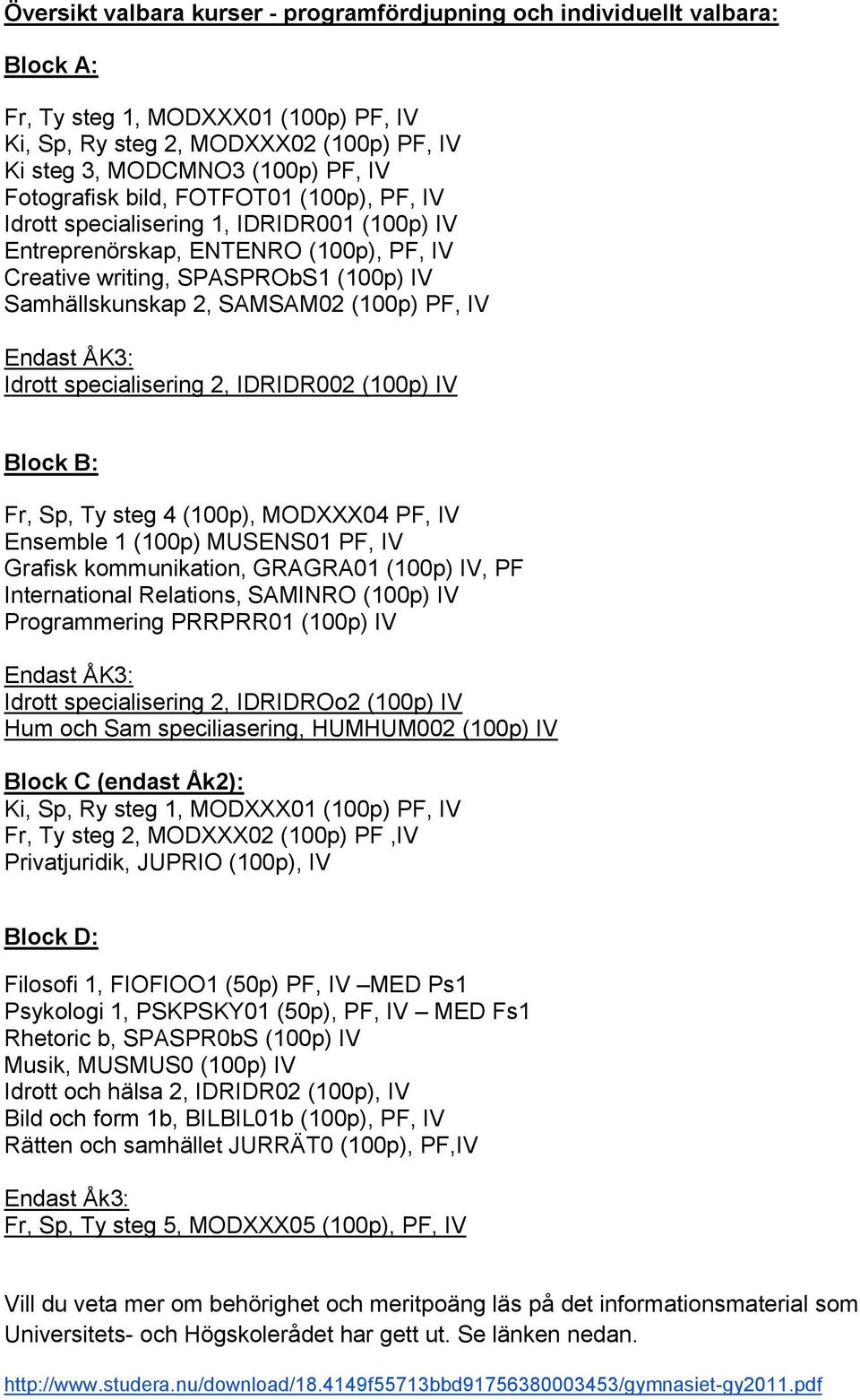 (100p) PF, IV Endast ÅK3: Idrott specialisering 2, IDRIDR002 (100p) IV Block B: Fr, Sp, Ty steg 4 (100p), MODXXX04 PF, IV Ensemble 1 (100p) MUSENS01 PF, IV Grafisk kommunikation, GRAGRA01 (100p) IV,