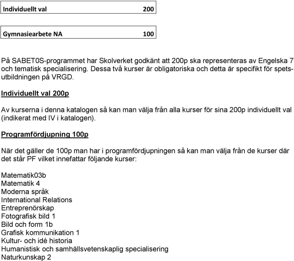 Individuellt val 200p Av kurserna i denna katalogen så kan man välja från alla kurser för sina 200p individuellt val (indikerat med IV i katalogen).