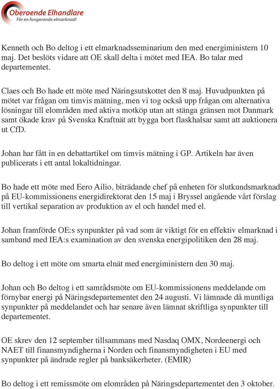 Huvudpunkten på mötet var frågan om timvis mätning, men vi tog också upp frågan om alternativa lösningar till elområden med aktiva motköp utan att stänga gränsen mot Danmark samt ökade krav på