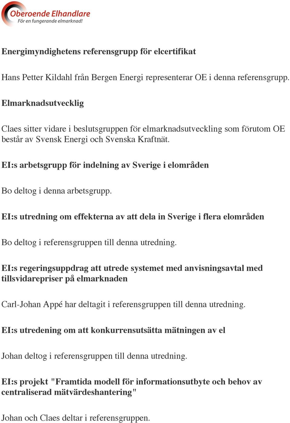 EI:s arbetsgrupp för indelning av Sverige i elområden Bo deltog i denna arbetsgrupp.