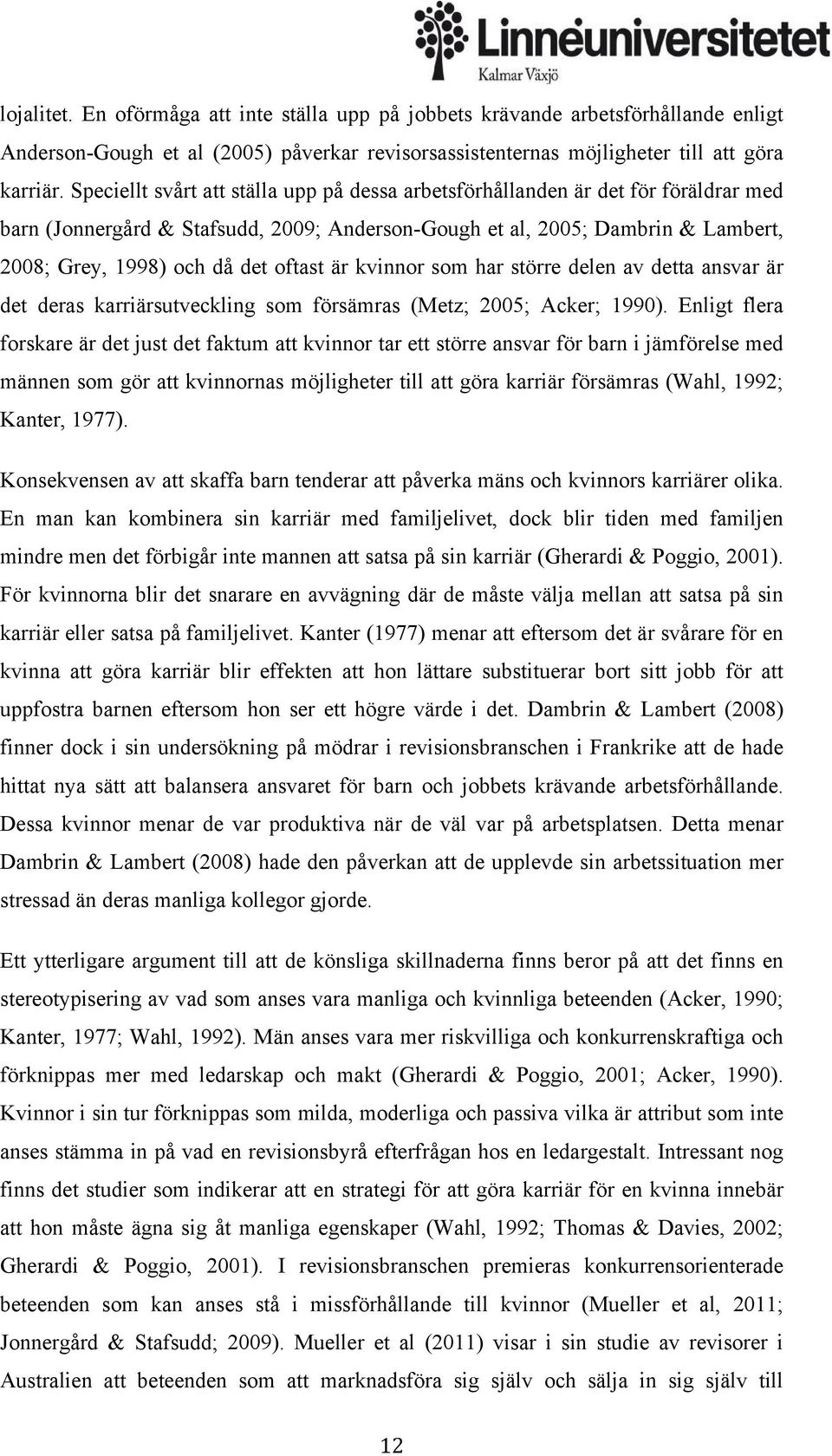 oftast är kvinnor som har större delen av detta ansvar är det deras karriärsutveckling som försämras (Metz; 2005; Acker; 1990).