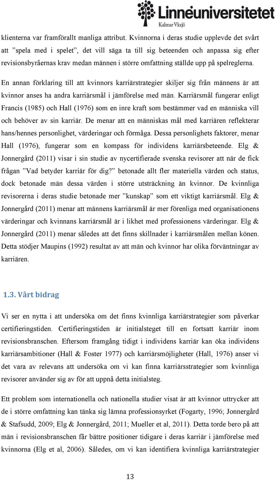 spelreglerna. En annan förklaring till att kvinnors karriärstrategier skiljer sig från männens är att kvinnor anses ha andra karriärsmål i jämförelse med män.