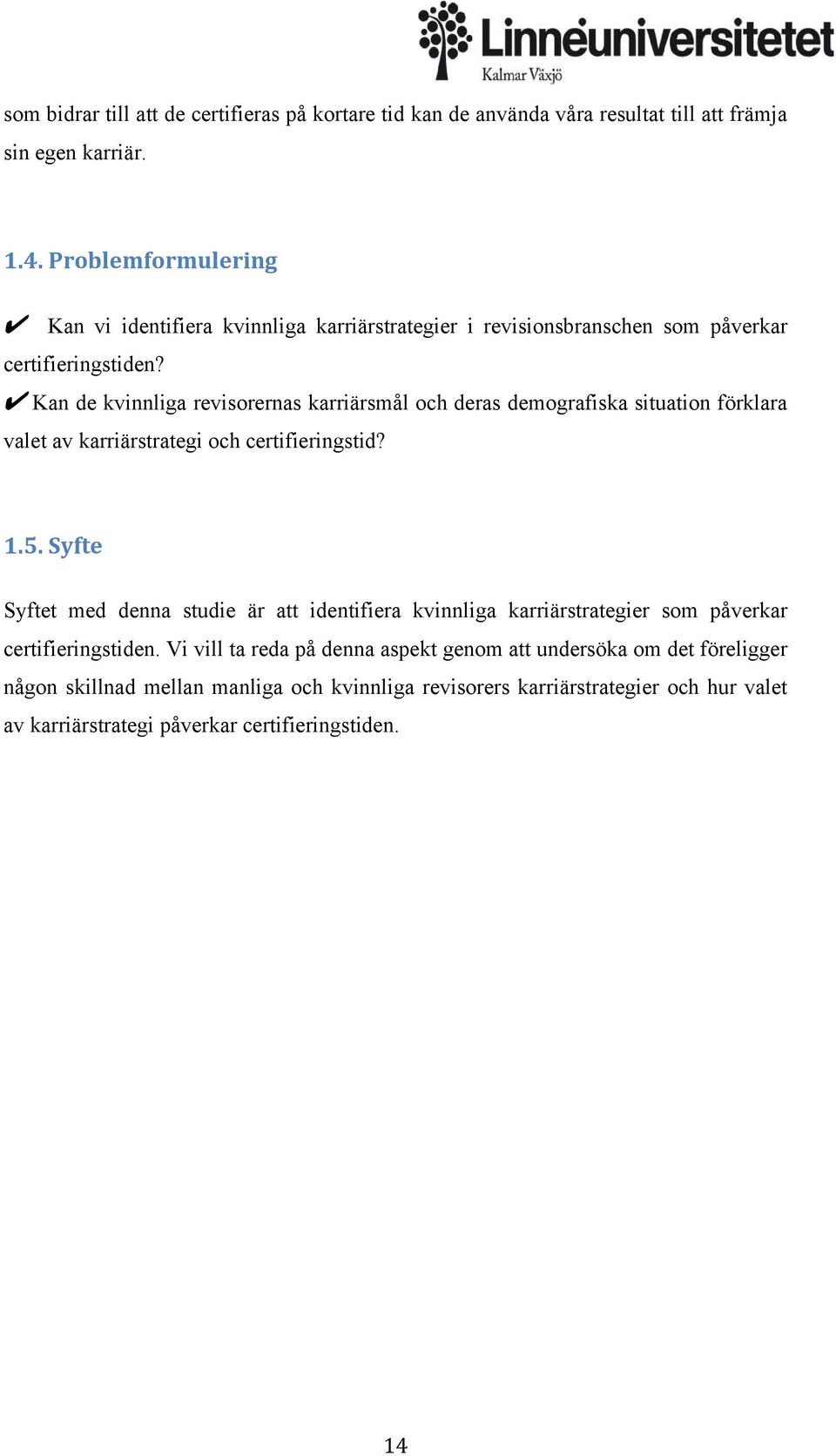 Kan de kvinnliga revisorernas karriärsmål och deras demografiska situation förklara valet av karriärstrategi och certifieringstid? 1.5.