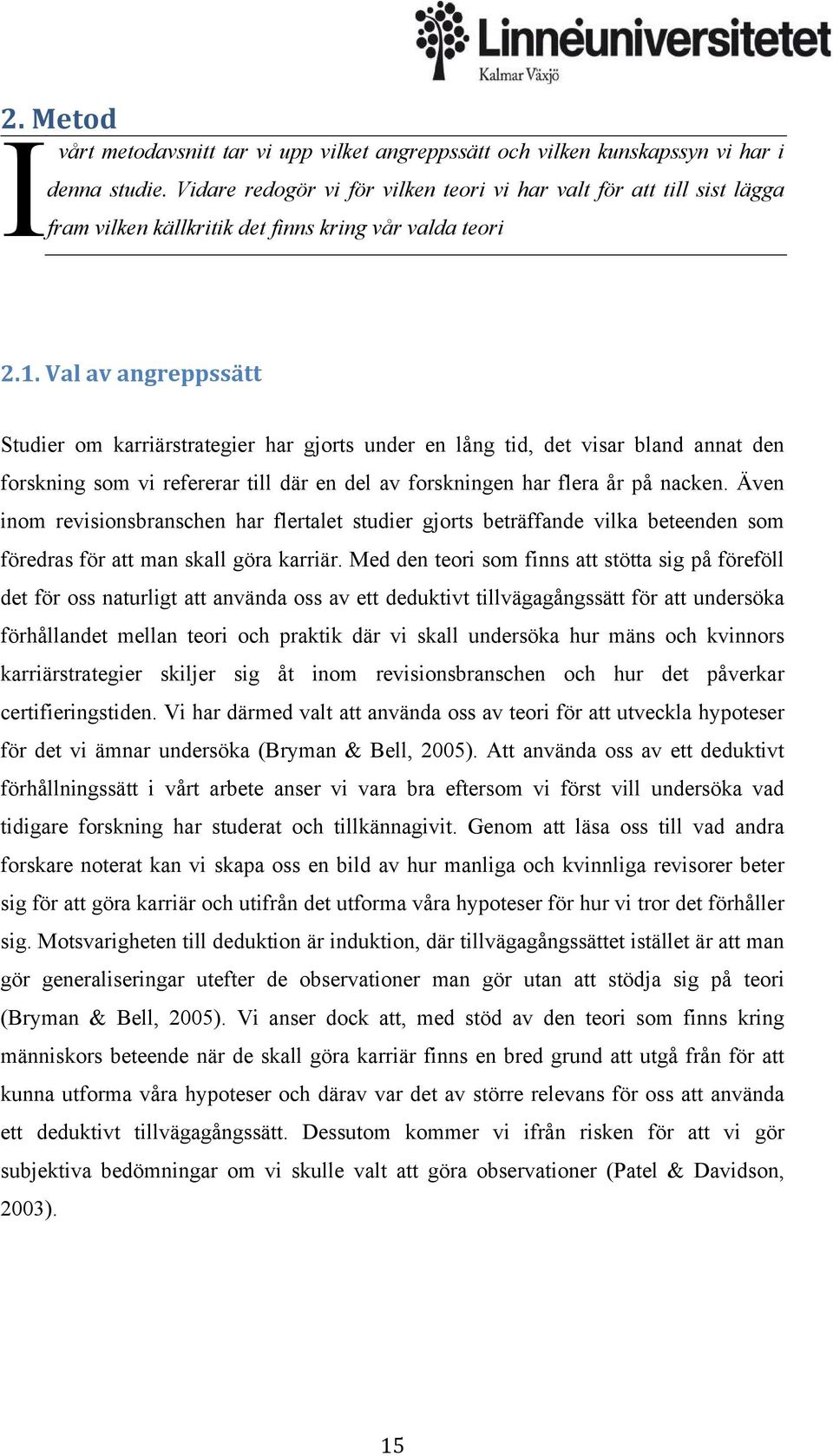 Val av angreppssätt Studier om karriärstrategier har gjorts under en lång tid, det visar bland annat den forskning som vi refererar till där en del av forskningen har flera år på nacken.