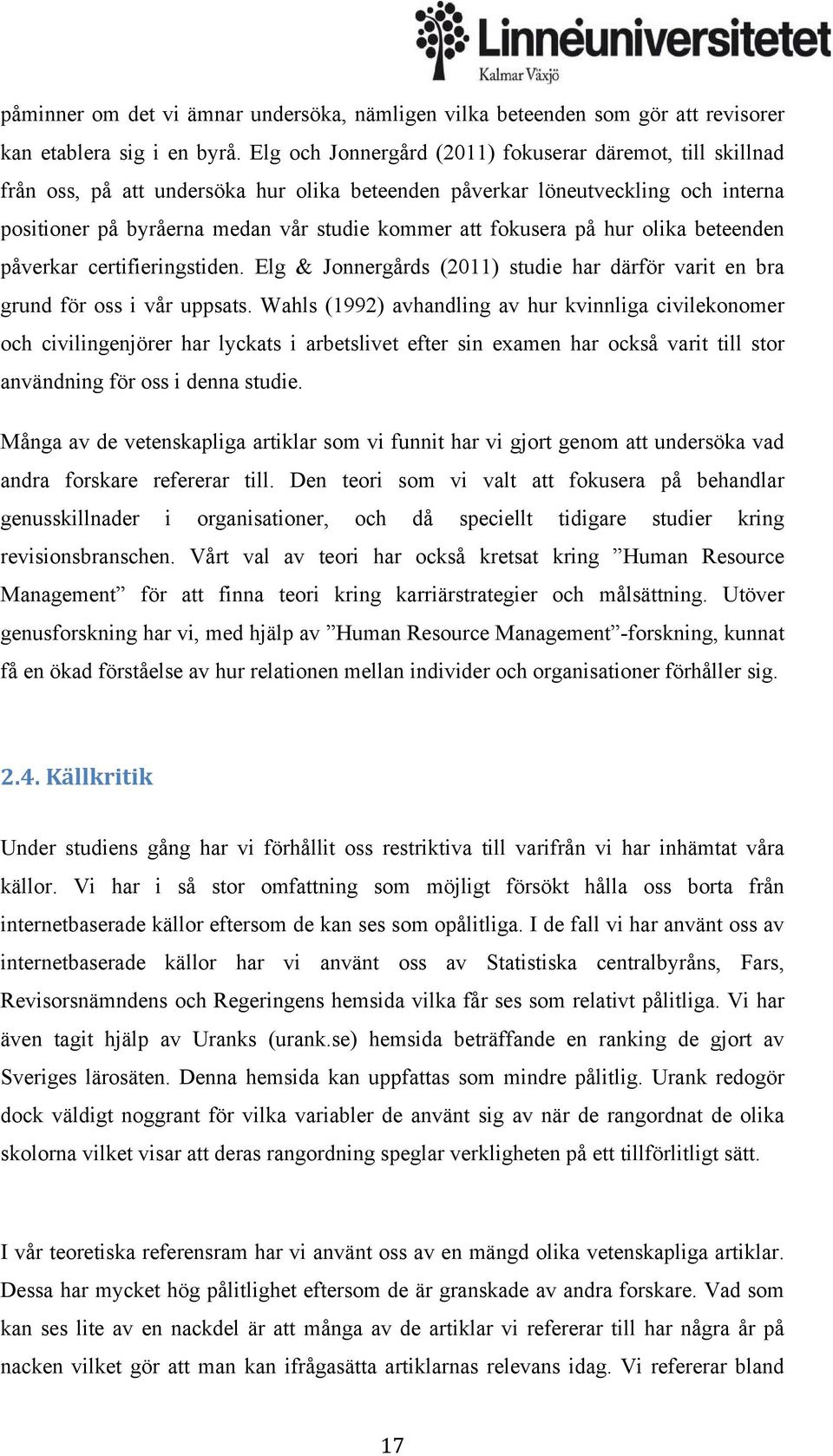 fokusera på hur olika beteenden påverkar certifieringstiden. Elg & Jonnergårds (2011) studie har därför varit en bra grund för oss i vår uppsats.