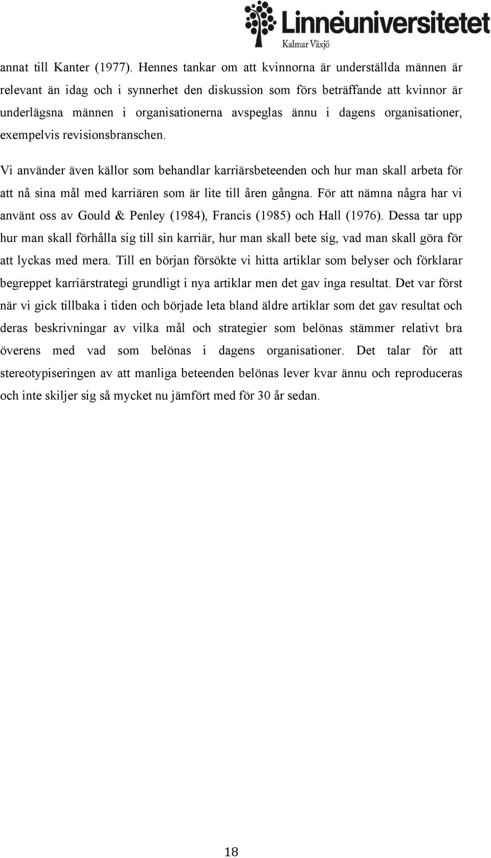 dagens organisationer, exempelvis revisionsbranschen. Vi använder även källor som behandlar karriärsbeteenden och hur man skall arbeta för att nå sina mål med karriären som är lite till åren gångna.