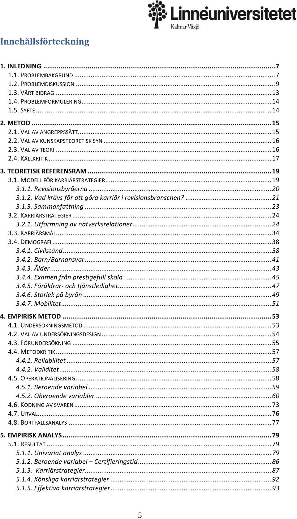 ... 21 3.1.3. Sammanfattning... 23 3.2. KARRIÄRSTRATEGIER... 24 3.2.1. Utformning av nätverksrelationer... 24 3.3. KARRIÄRSMÅL... 34 3.4. DEMOGRAFI... 38 3.4.1. Civilstånd... 38 3.4.2. Barn/Barnansvar.