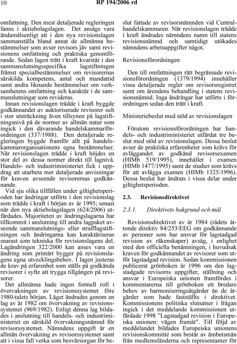 Sedan lagen trätt i kraft kvarstår i den sammanslutningsspecifika lagstiftningen främst specialbestämmelser om revisorernas särskilda kompetens, antal och mandattid samt andra liknande bestämmelser