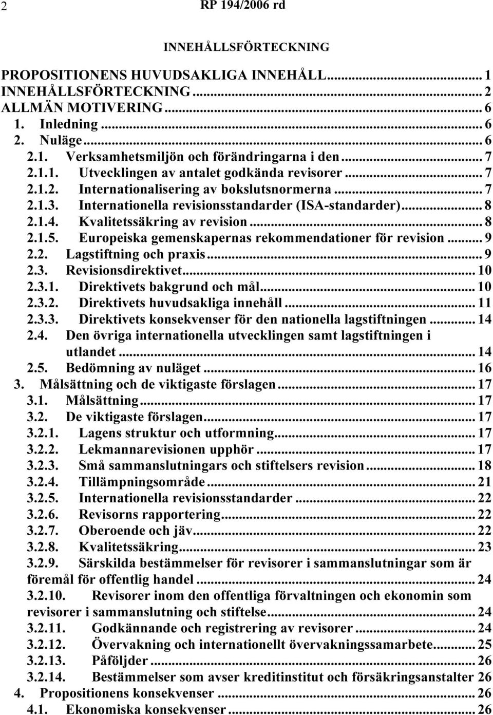 Kvalitetssäkring av revision... 8 2.1.5. Europeiska gemenskapernas rekommendationer för revision... 9 2.2. Lagstiftning och praxis... 9 2.3. Revisionsdirektivet... 10 2.3.1. Direktivets bakgrund och mål.