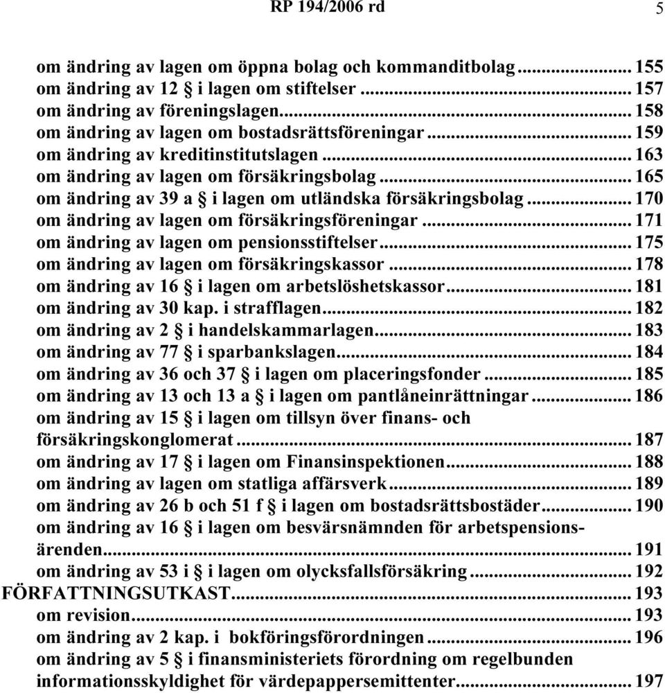 .. 170 om ändring av lagen om försäkringsföreningar... 171 om ändring av lagen om pensionsstiftelser... 175 om ändring av lagen om försäkringskassor.