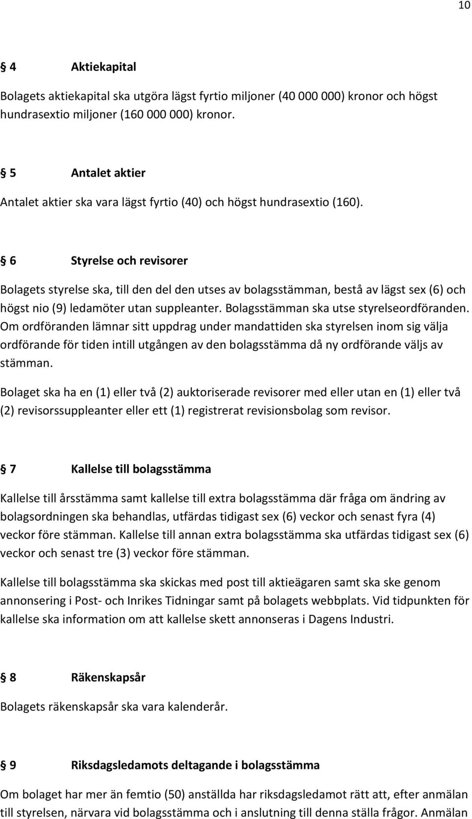 6 Styrelse och revisorer Bolagets styrelse ska, till den del den utses av bolagsstämman, bestå av lägst sex (6) och högst nio (9) ledamöter utan suppleanter.