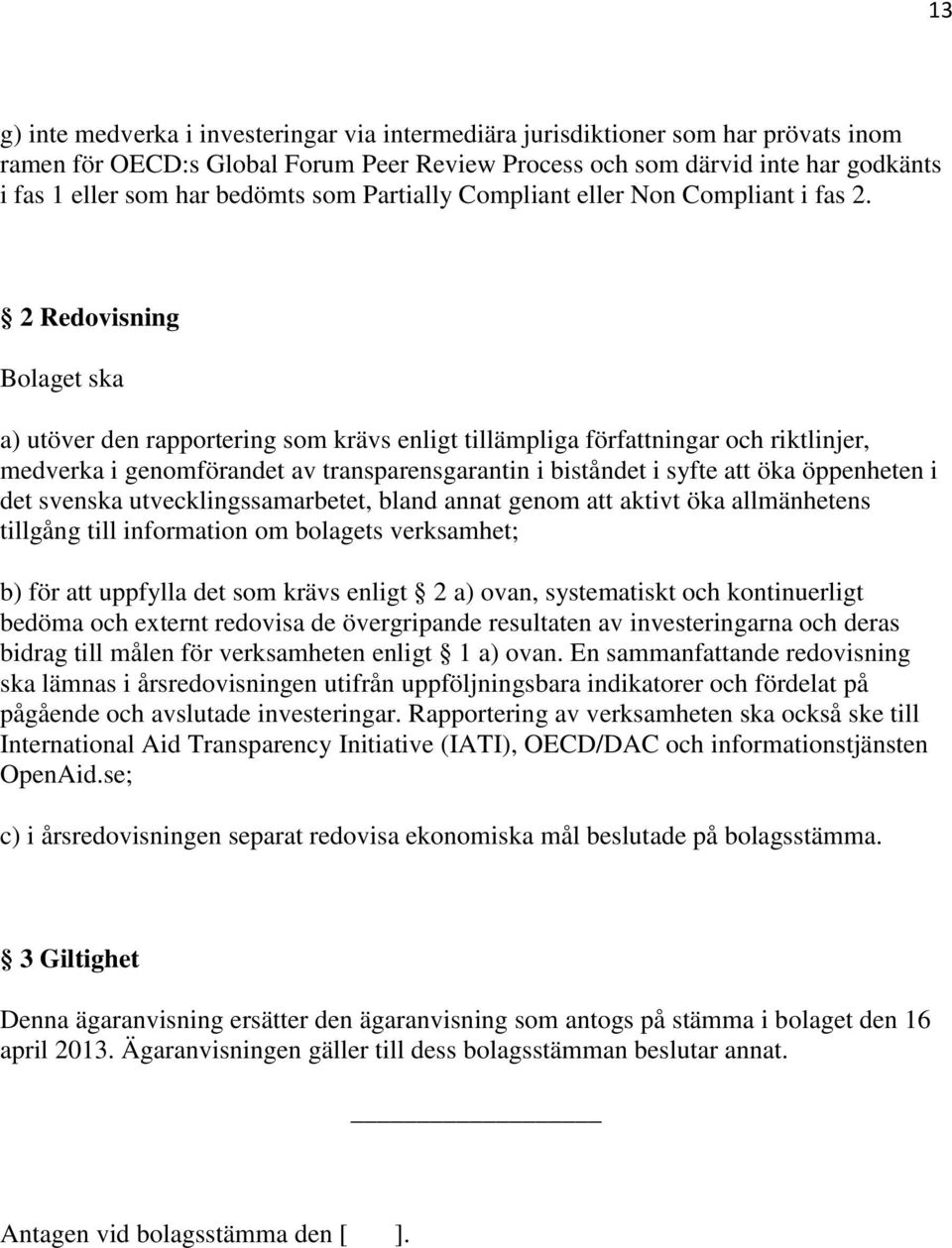 2 Redovisning Bolaget ska a) utöver den rapportering som krävs enligt tillämpliga författningar och riktlinjer, medverka i genomförandet av transparensgarantin i biståndet i syfte att öka öppenheten