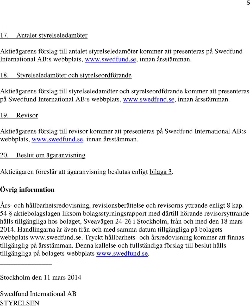 se, innan årsstämman. 19. Revisor Aktieägarens förslag till revisor kommer att presenteras på Swedfund International AB:s webbplats, www.swedfund.se, innan årsstämman. 20.
