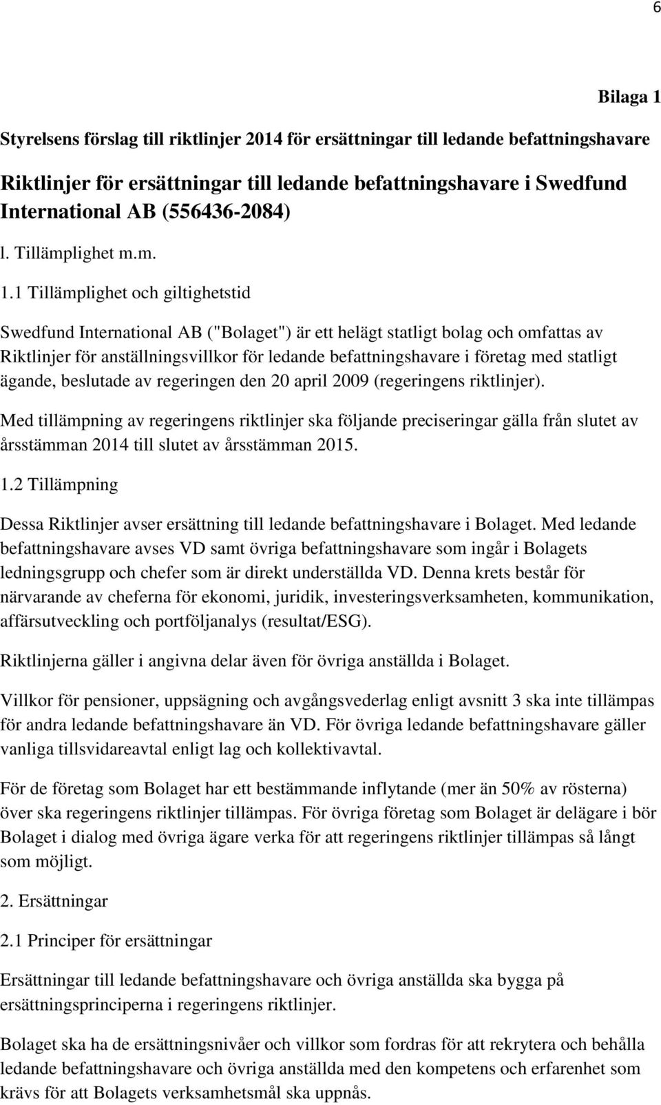 1 Tillämplighet och giltighetstid Swedfund International AB ("Bolaget") är ett helägt statligt bolag och omfattas av Riktlinjer för anställningsvillkor för ledande befattningshavare i företag med