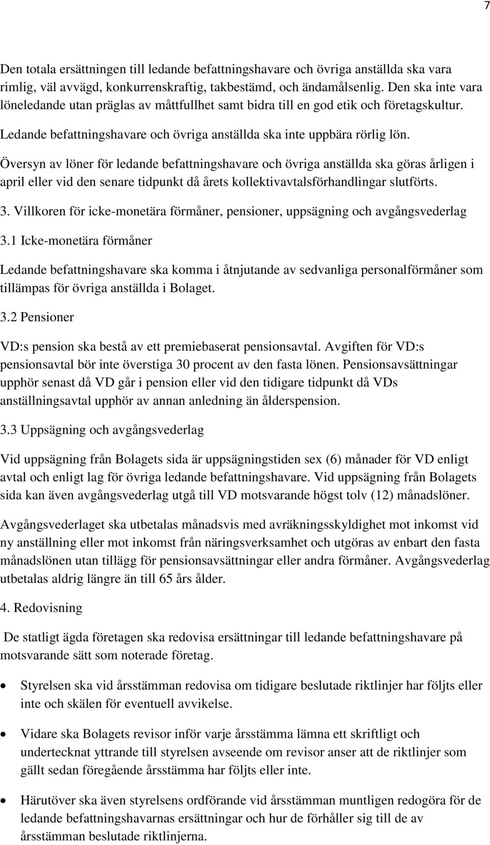 Översyn av löner för ledande befattningshavare och övriga anställda ska göras årligen i april eller vid den senare tidpunkt då årets kollektivavtalsförhandlingar slutförts. 3.