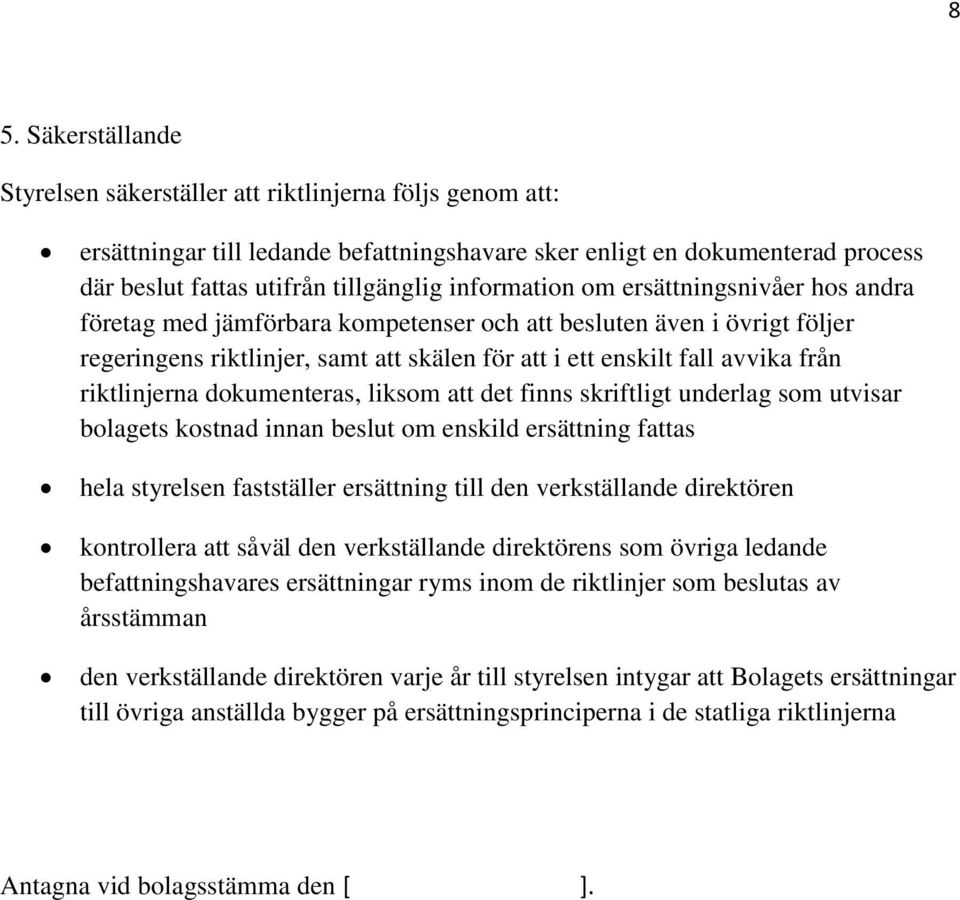 riktlinjerna dokumenteras, liksom att det finns skriftligt underlag som utvisar bolagets kostnad innan beslut om enskild ersättning fattas hela styrelsen fastställer ersättning till den verkställande