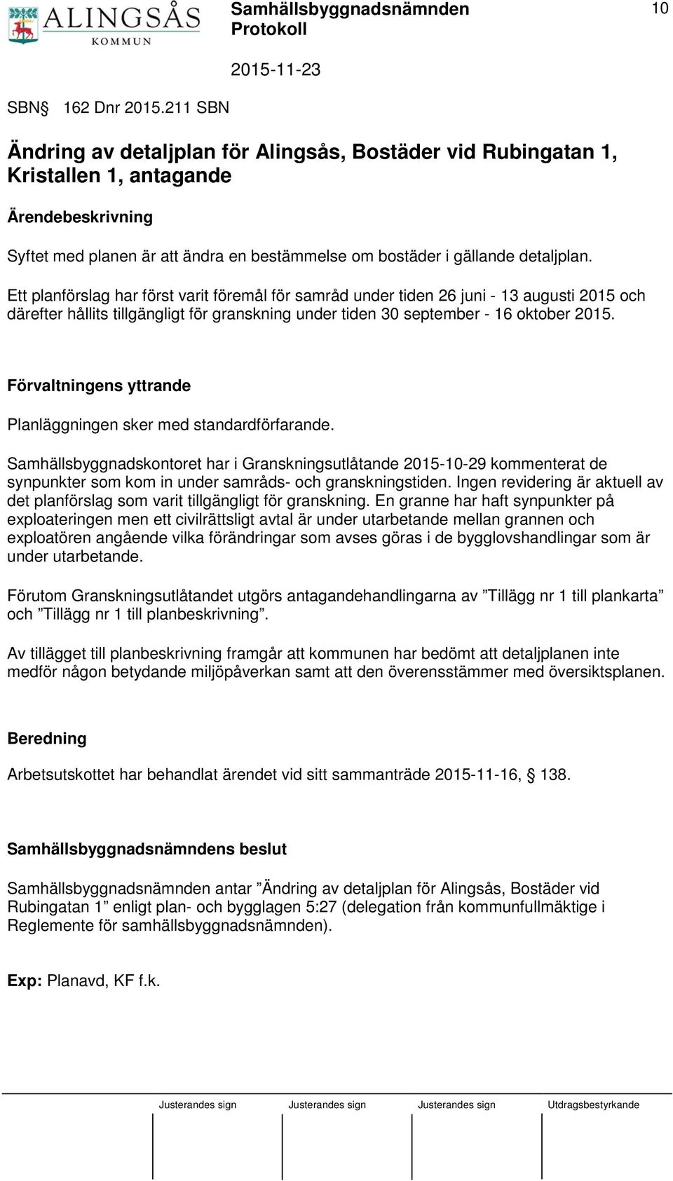 Ett planförslag har först varit föremål för samråd under tiden 26 juni - 13 augusti 2015 och därefter hållits tillgängligt för granskning under tiden 30 september - 16 oktober 2015.