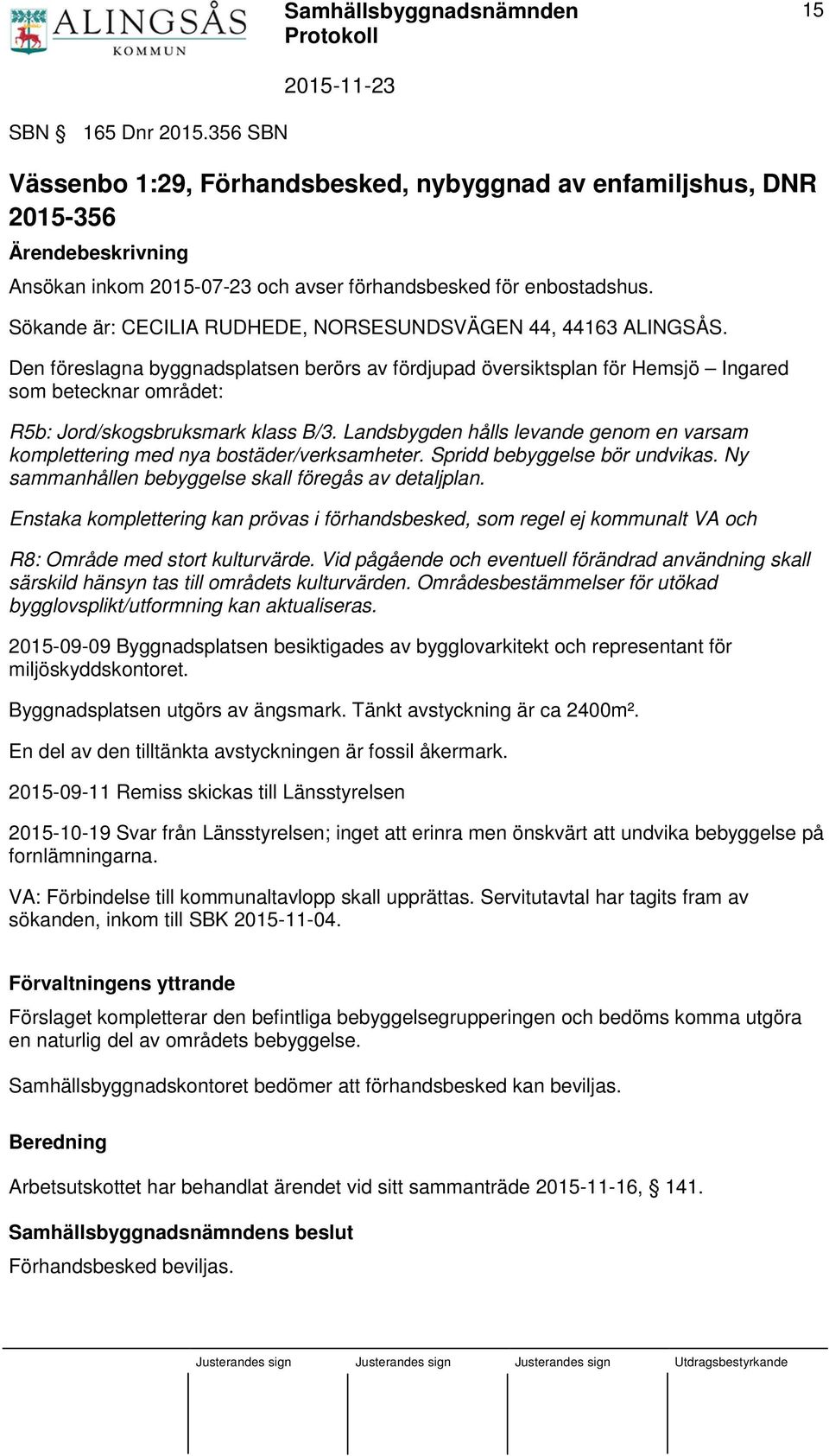 Den föreslagna byggnadsplatsen berörs av fördjupad översiktsplan för Hemsjö Ingared som betecknar området: R5b: Jord/skogsbruksmark klass B/3.