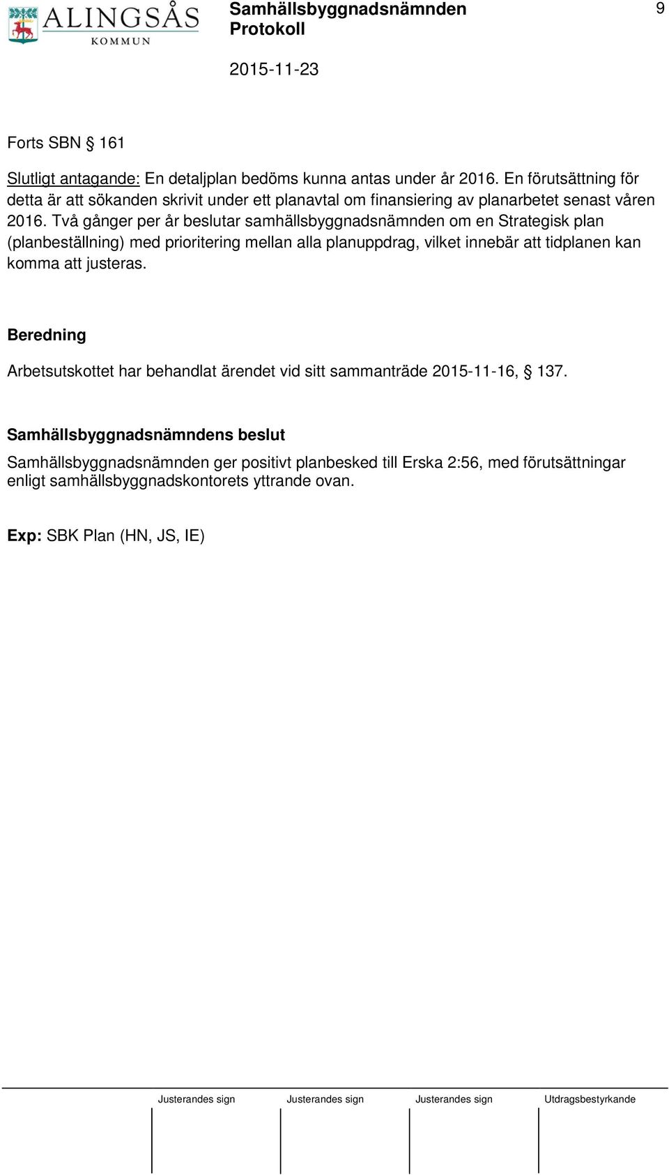 Två gånger per år beslutar samhällsbyggnadsnämnden om en Strategisk plan (planbeställning) med prioritering mellan alla planuppdrag, vilket innebär att tidplanen kan