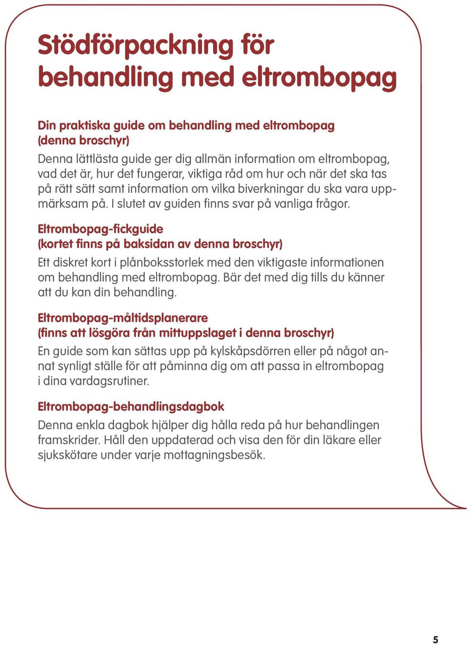 Eltrombopag-fickguide (kortet finns på baksidan av denna broschyr) Ett diskret kort i plånboksstorlek med den viktigaste informationen om behandling med eltrombopag.