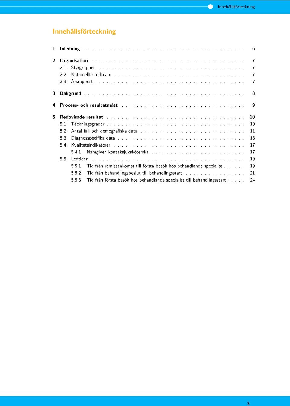 ........................... 11 5.3 Diagnosspecifika data.................................. 13 5.4 Kvalitetsindikatorer................................... 17 5.4.1 Namgiven kontaksjuksköterska......................... 17 5.5 Ledtider.