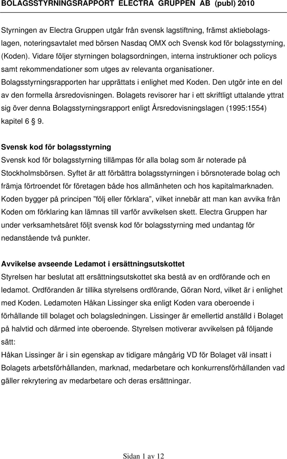 Bolagsstyrningsrapporten har upprättats i enlighet med Koden. Den utgör inte en del av den formella årsredovisningen.