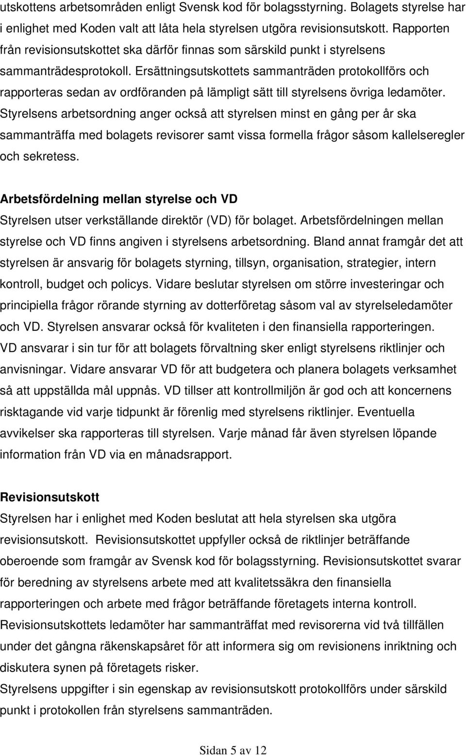 Ersättningsutskottets sammanträden protokollförs och rapporteras sedan av ordföranden på lämpligt sätt till styrelsens övriga ledamöter.