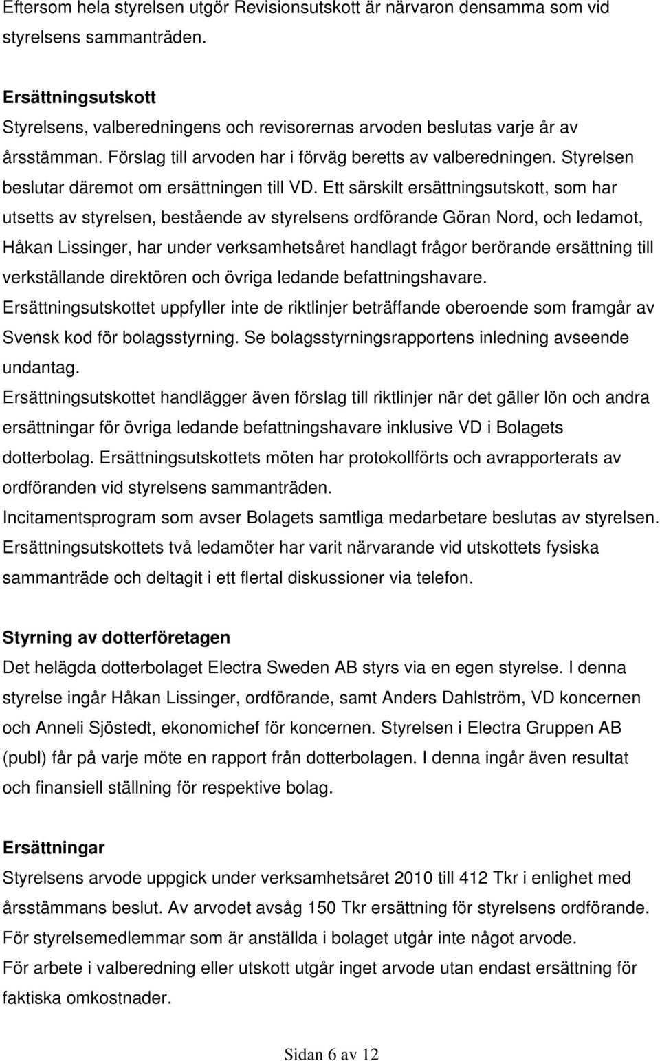 Styrelsen beslutar däremot om ersättningen till VD.