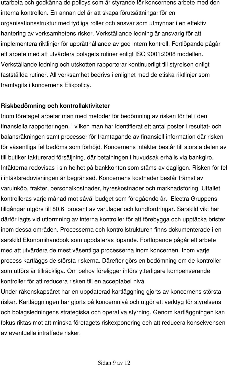 Verkställande ledning är ansvarig för att implementera riktlinjer för upprätthållande av god intern kontroll.