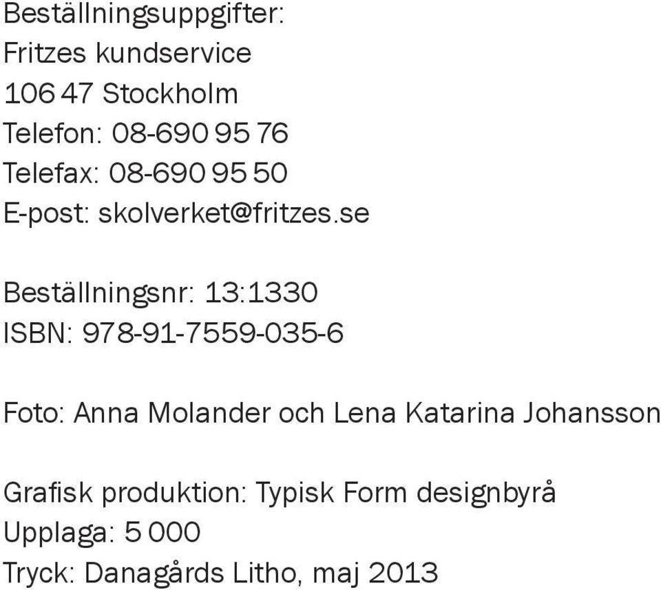 se Beställningsnr: 13:1330 ISBN: 978-91-7559-035-6 Foto: Anna Molander och Lena