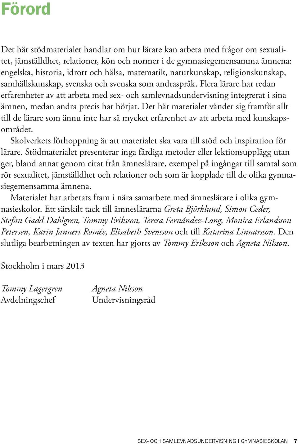 Flera lärare har redan erfarenheter av att arbeta med sex- och samlevnadsundervisning integrerat i sina ämnen, medan andra precis har börjat.