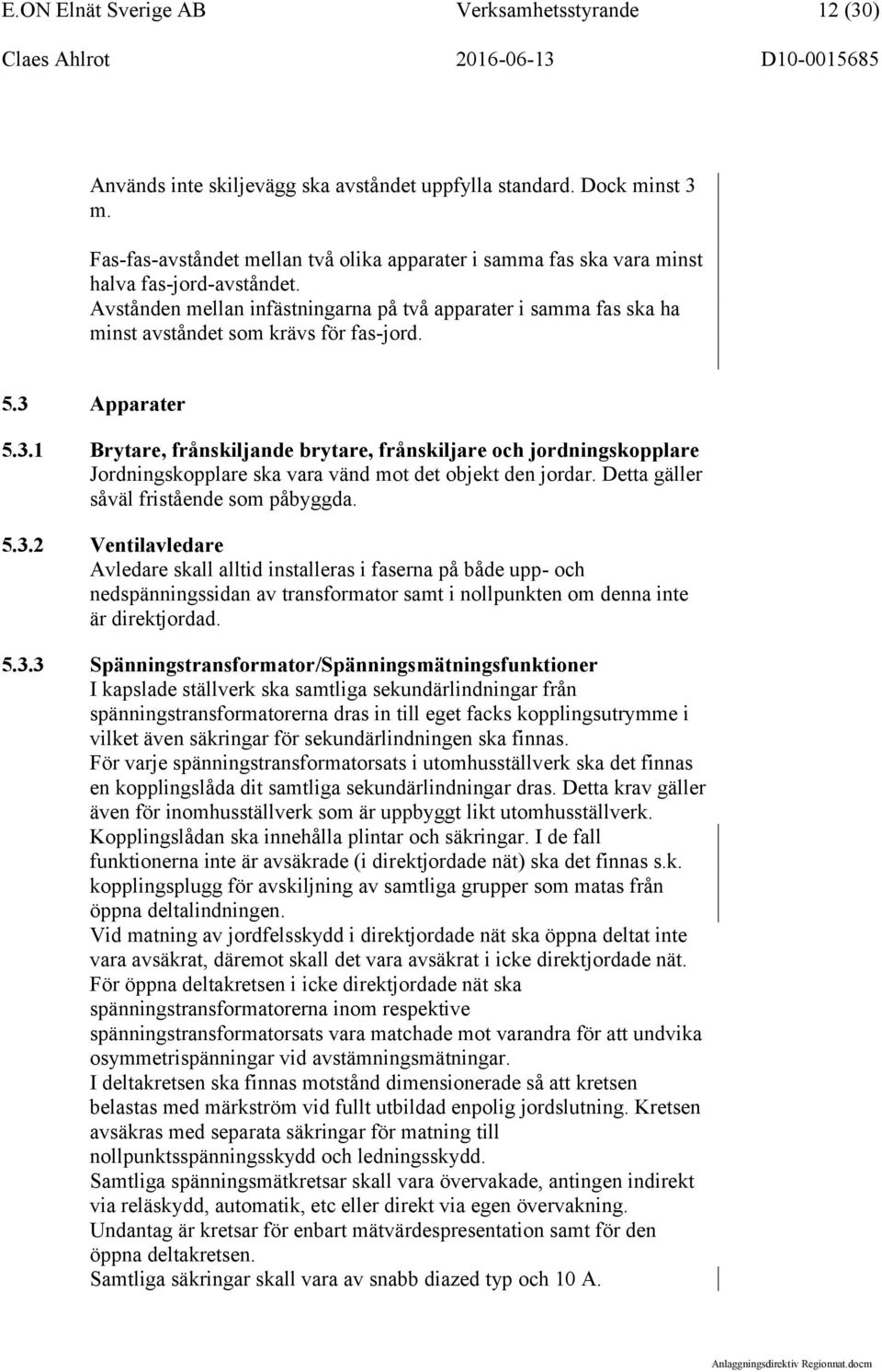 Avstånden mellan infästningarna på två apparater i samma fas ska ha minst avståndet som krävs för fas-jord. 5.3 