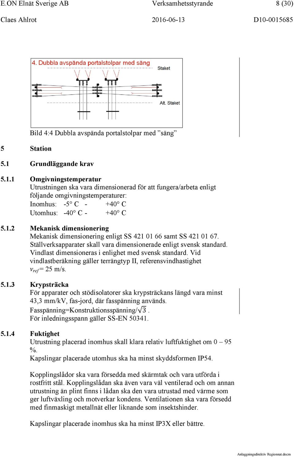 Ställverksapparater skall vara dimensionerade enligt svensk standard. Vindlast dimensioneras i enlighet med svensk standard.