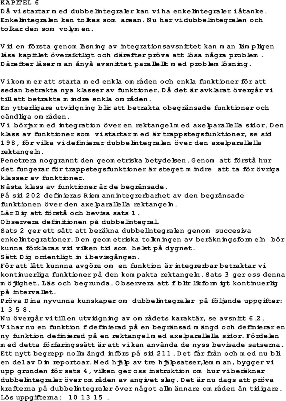 Därefter läser man ånyå avsnittet parallellt med problemlösning. Vi kommer att starta med enkla områden och enkla funktioner för att sedan betrakta nya klasser av funktioner.