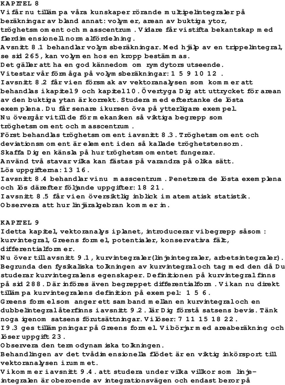 Det gäller att ha en god kännedom om rymdytors utseende. Vi testar vår förmåga på volymsberäkningar: 1 5 9 10 12. I avsnitt 8.