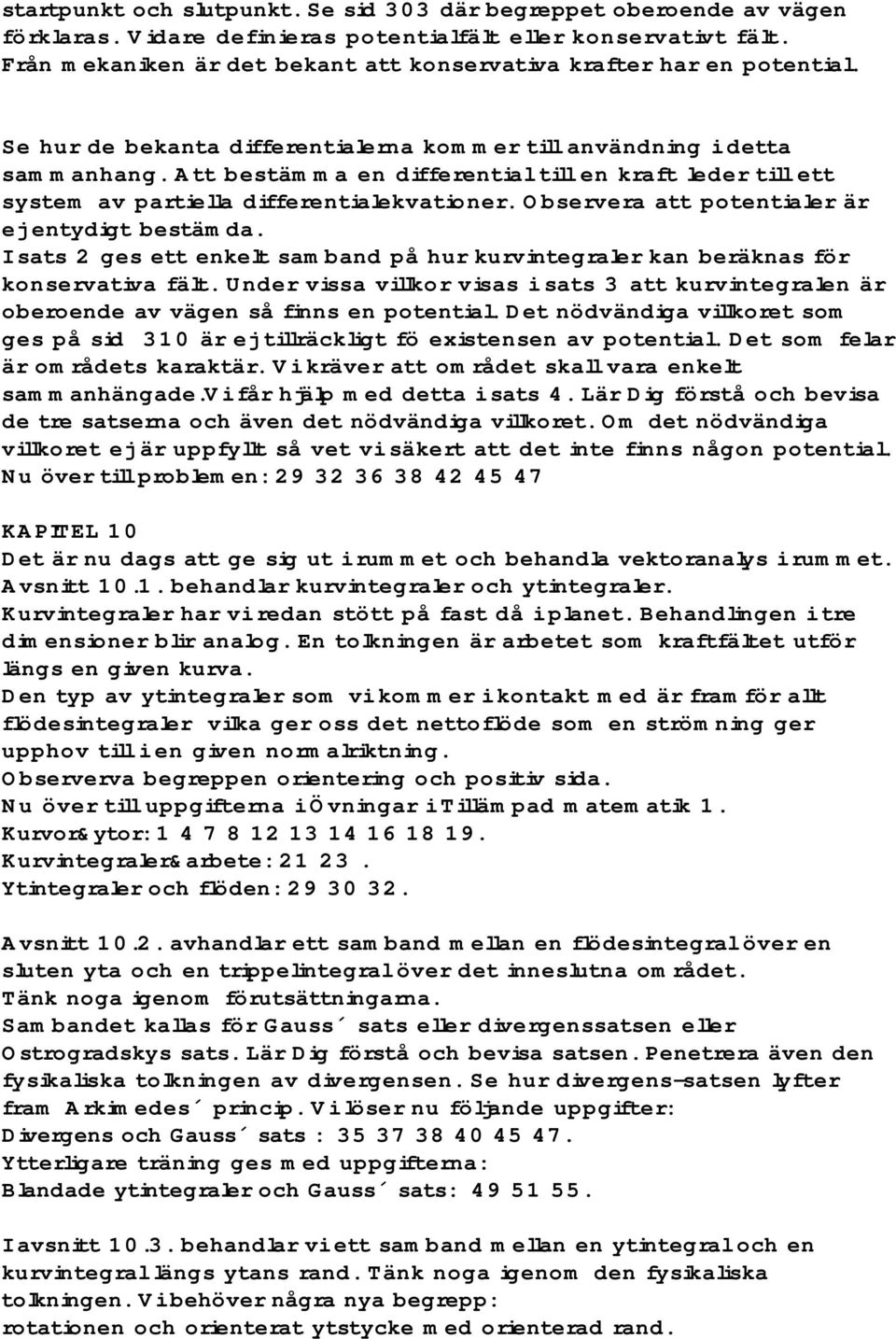 Att bestämma en differential till en kraft leder till ett system av partiella differentialekvationer. Observera att potentialer är ej entydigt bestämda.