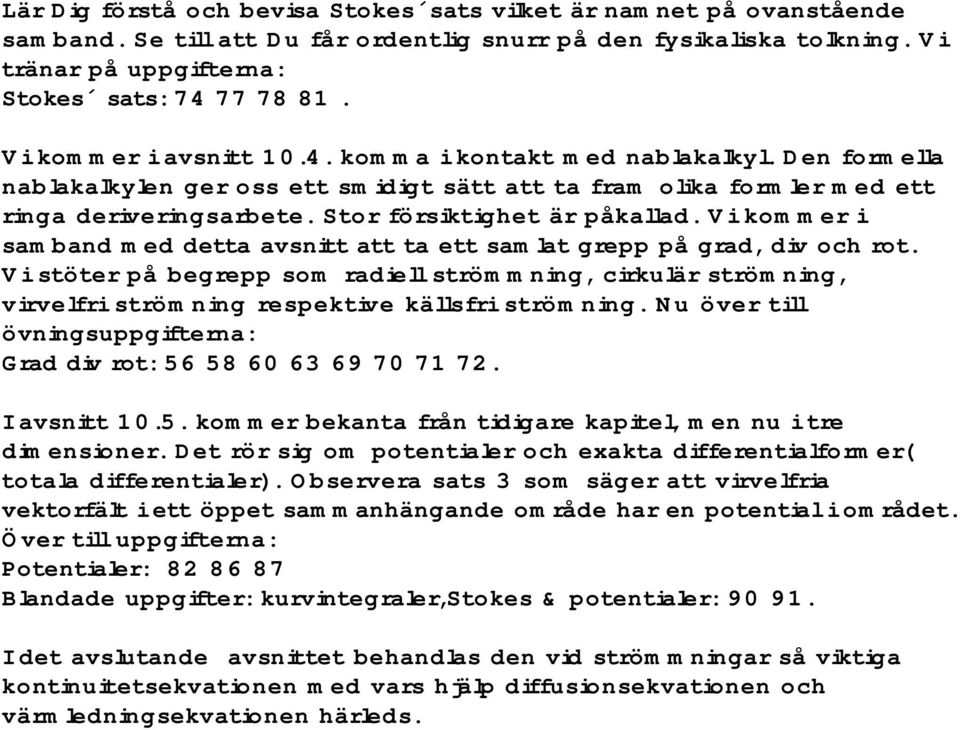 Vi kommer i samband med detta avsnitt att ta ett samlat grepp på grad, div och rot. Vi stöter på begrepp som radiell strömmning, cirkulär strömning, virvelfri strömning respektive källsfri strömning.