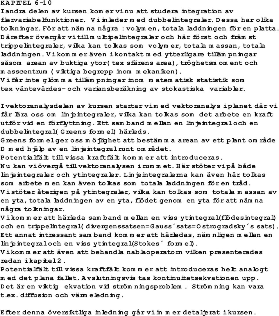 Därefter övergår vi till multipelintegraler och här först och främst trippelintegraler, vilka kan tolkas som volymer, totala massan, totala laddningen.