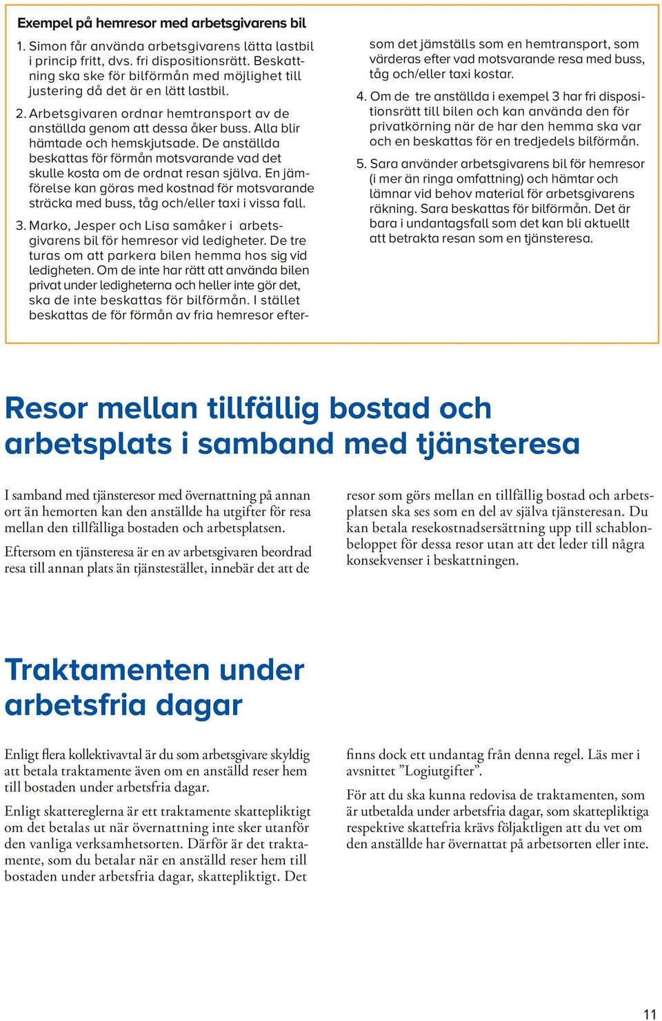 Alla blir hämtade och hemskjutsade. De anställda beskattas för förmån motsvarande vad det skulle kosta om de ordnat resan själva.