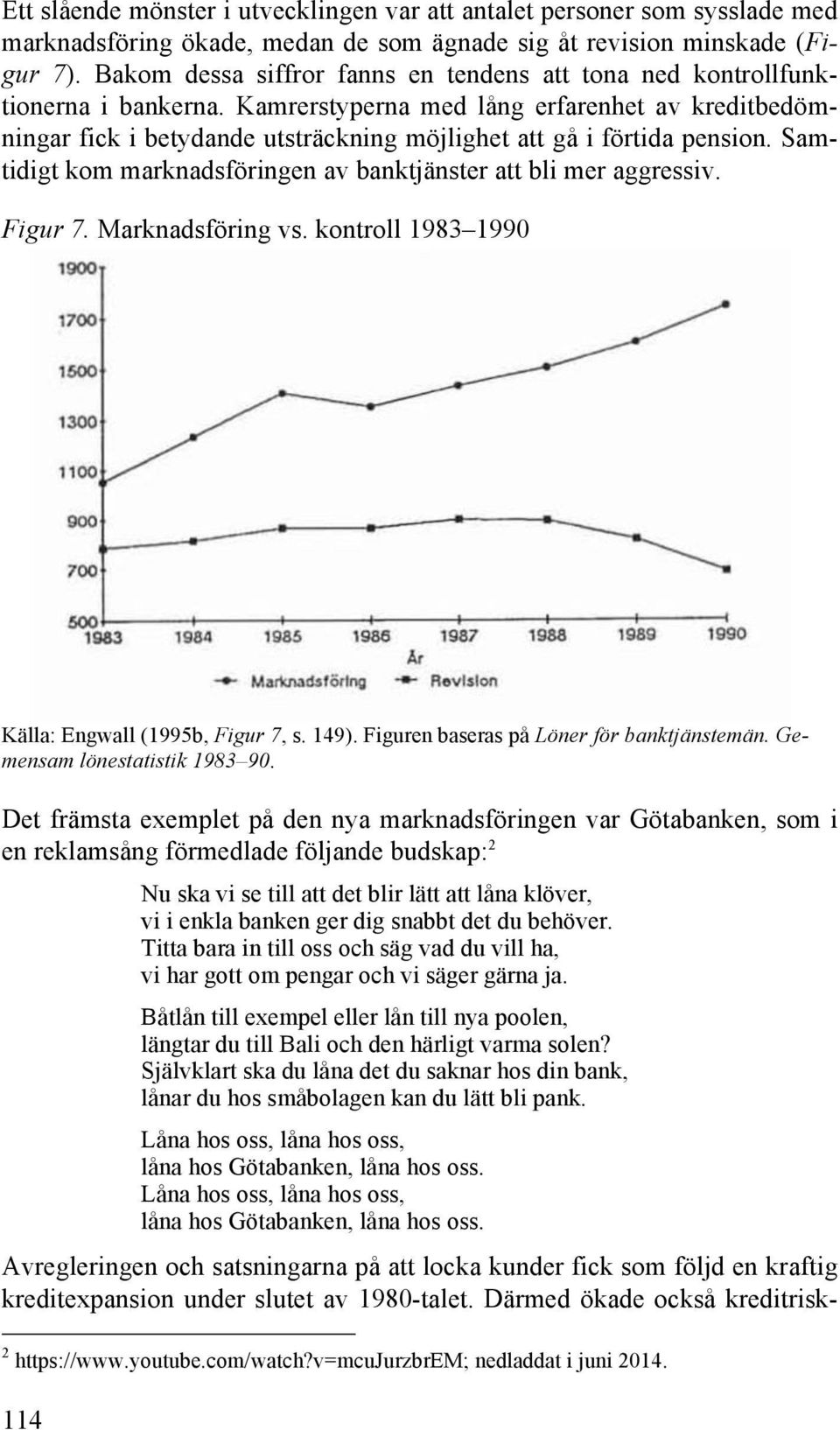 Kamrerstyperna med lång erfarenhet av kreditbedömningar fick i betydande utsträckning möjlighet att gå i förtida pension. Samtidigt kom marknadsföringen av banktjänster att bli mer aggressiv. Figur 7.