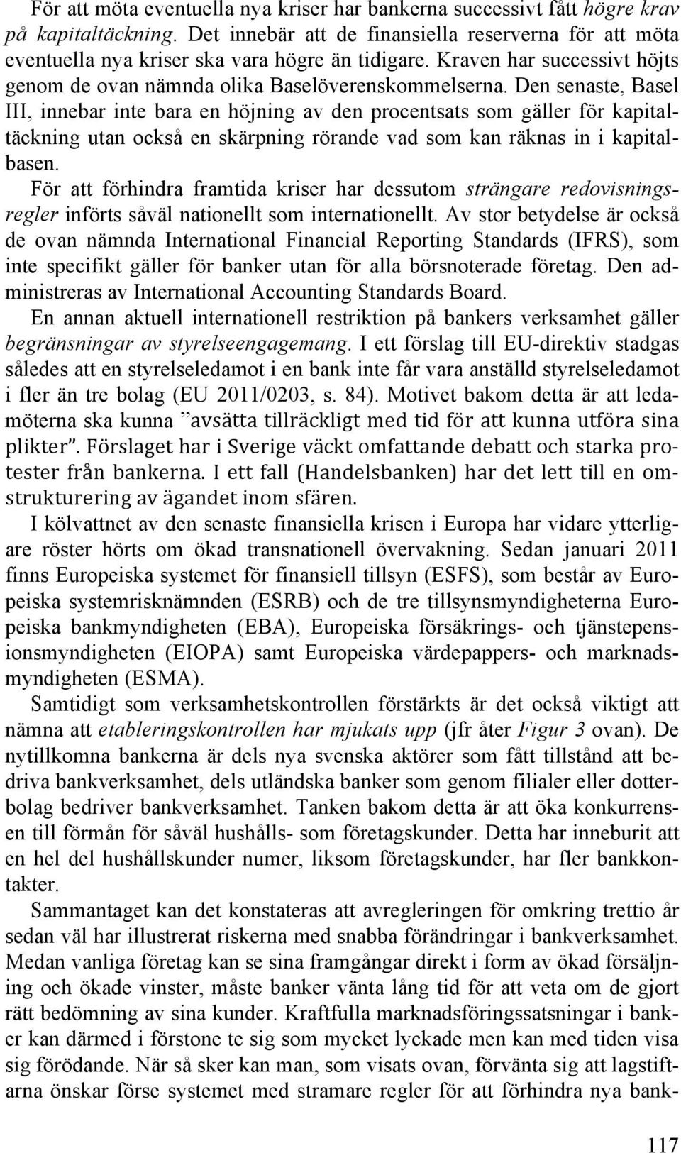 Den senaste, Basel III, innebar inte bara en höjning av den procentsats som gäller för kapitaltäckning utan också en skärpning rörande vad som kan räknas in i kapitalbasen.