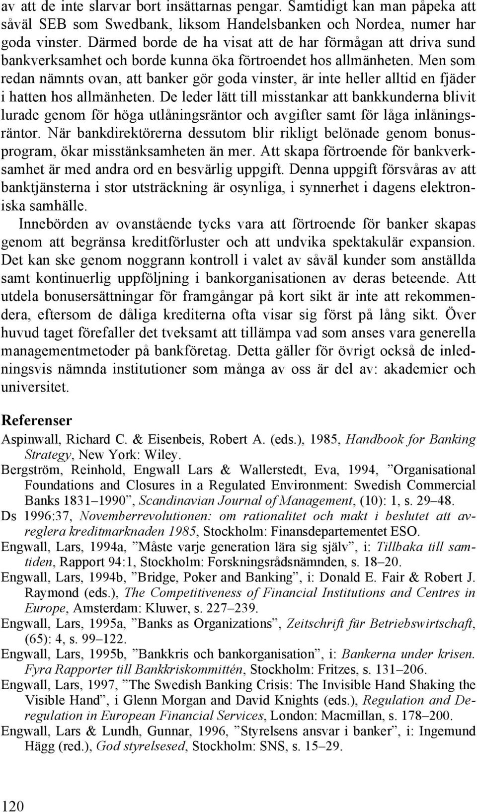 Men som redan nämnts ovan, att banker gör goda vinster, är inte heller alltid en fjäder i hatten hos allmänheten.