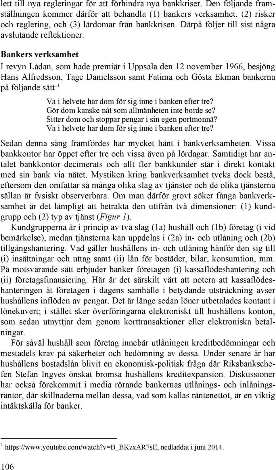 Bankers verksamhet I revyn Lådan, som hade premiär i Uppsala den 12 november 1966, besjöng Hans Alfredsson, Tage Danielsson samt Fatima och Gösta Ekman bankerna på följande sätt: 1 Va i helvete har