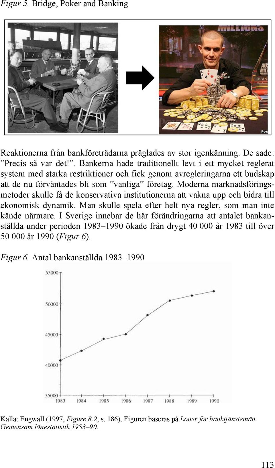 Moderna marknadsföringsmetoder skulle få de konservativa institutionerna att vakna upp och bidra till ekonomisk dynamik. Man skulle spela efter helt nya regler, som man inte kände närmare.