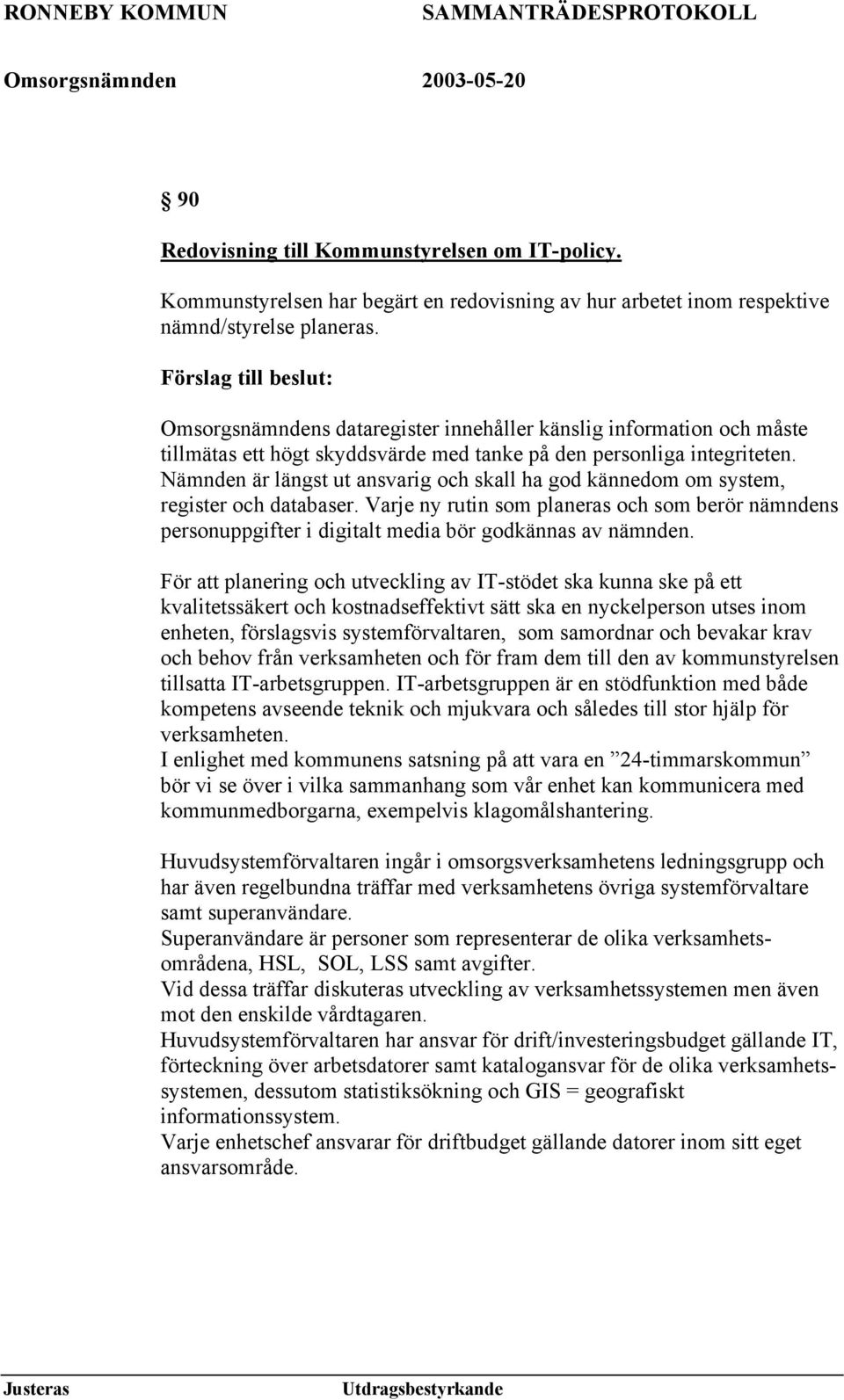 Nämnden är längst ut ansvarig och skall ha god kännedom om system, register och databaser. Varje ny rutin som planeras och som berör nämndens personuppgifter i digitalt media bör godkännas av nämnden.