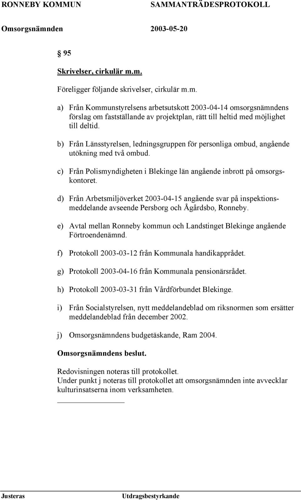 d) Från Arbetsmiljöverket 2003-04-15 angående svar på inspektionsmeddelande avseende Persborg och Ågårdsbo, Ronneby. e) Avtal mellan Ronneby kommun och Landstinget Blekinge angående Förtroendenämnd.