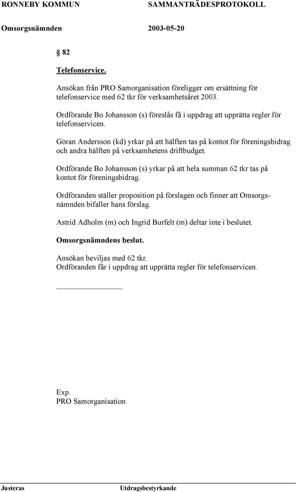 Göran Andersson (kd) yrkar på att hälften tas på kontot för föreningsbidrag och andra hälften på verksamhetens driftbudget.